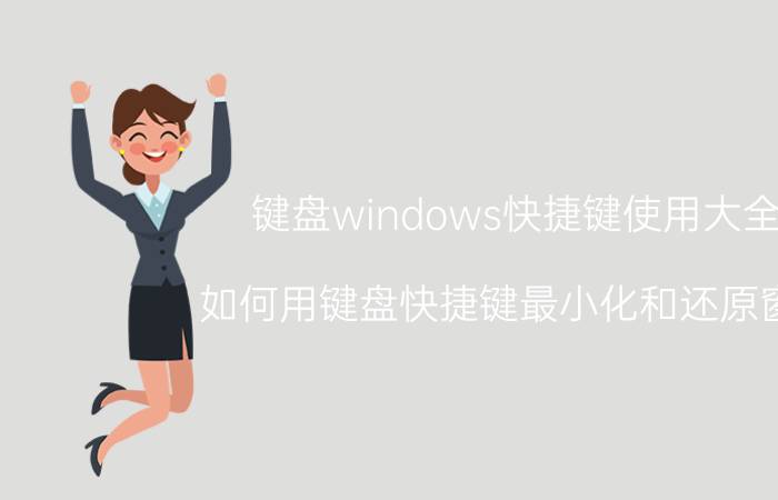 键盘windows快捷键使用大全 如何用键盘快捷键最小化和还原窗口？